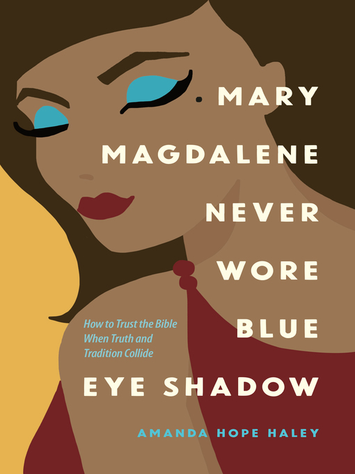 Title details for Mary Magdalene Never Wore Blue Eye Shadow by Amanda Hope  Haley - Available
